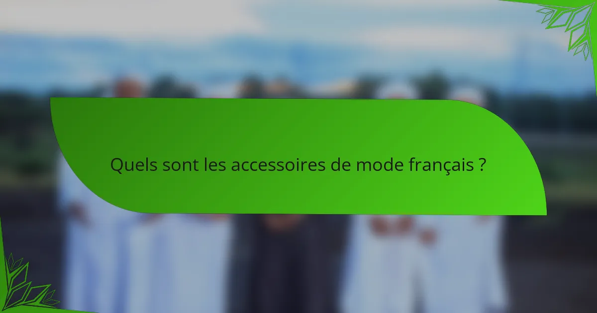Quels sont les accessoires de mode français ?