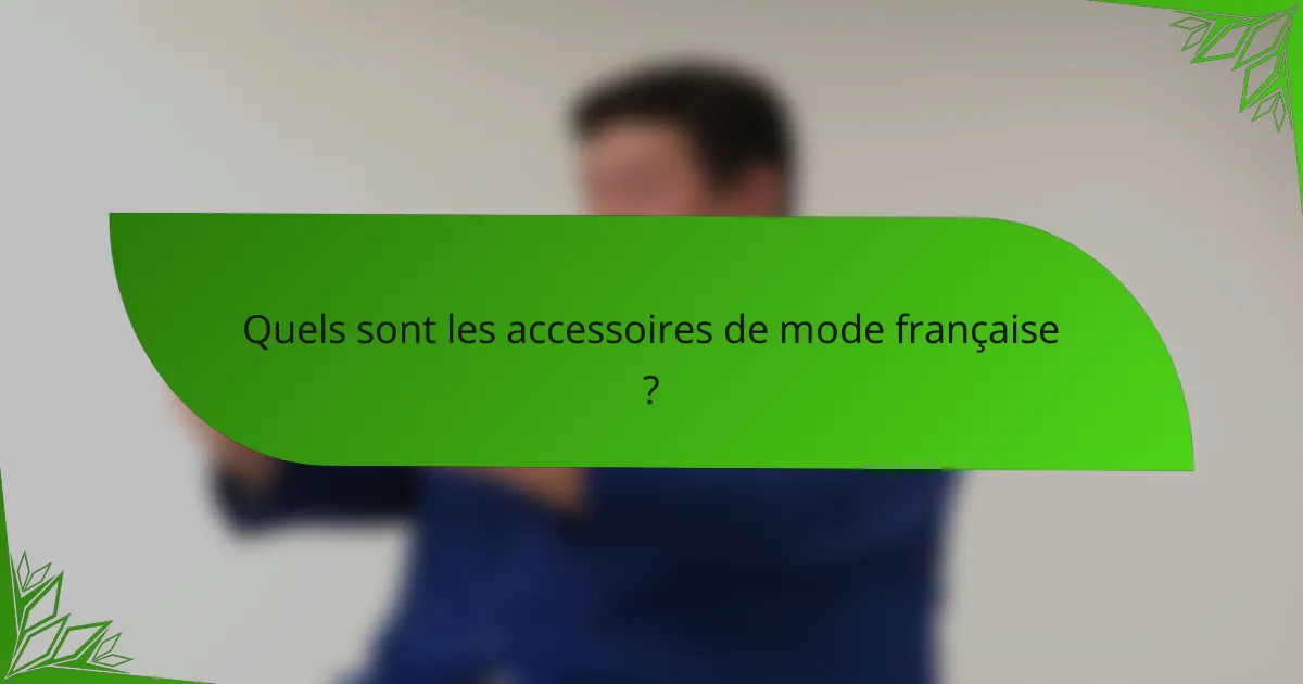 Quels sont les accessoires de mode française ?