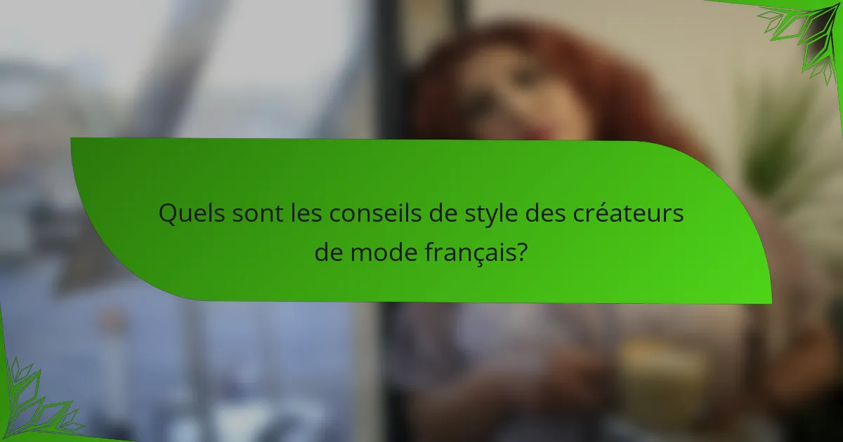 Quels sont les conseils de style des créateurs de mode français?