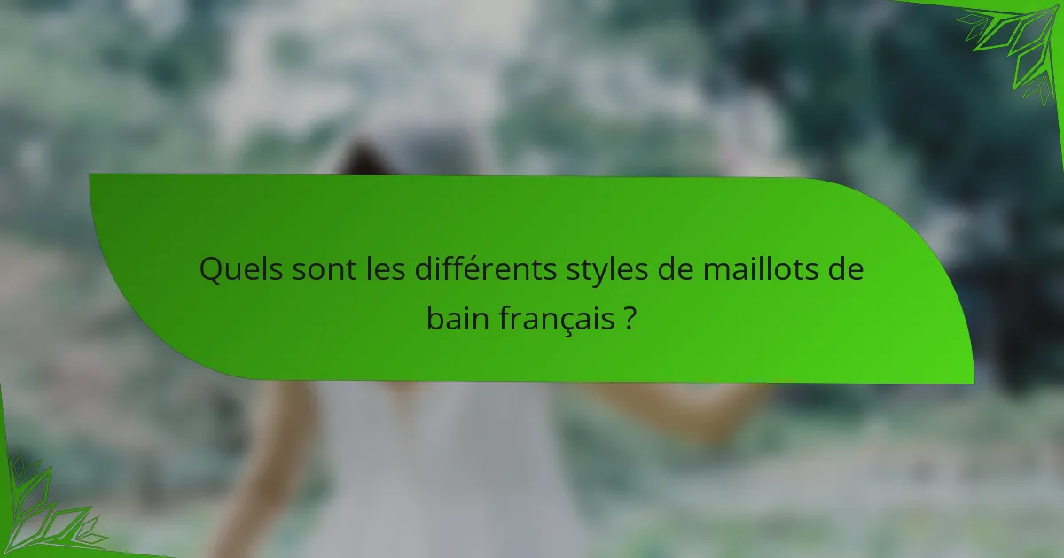 Quels sont les différents styles de maillots de bain français ?