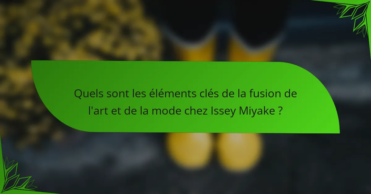 Quels sont les éléments clés de la fusion de l'art et de la mode chez Issey Miyake ?