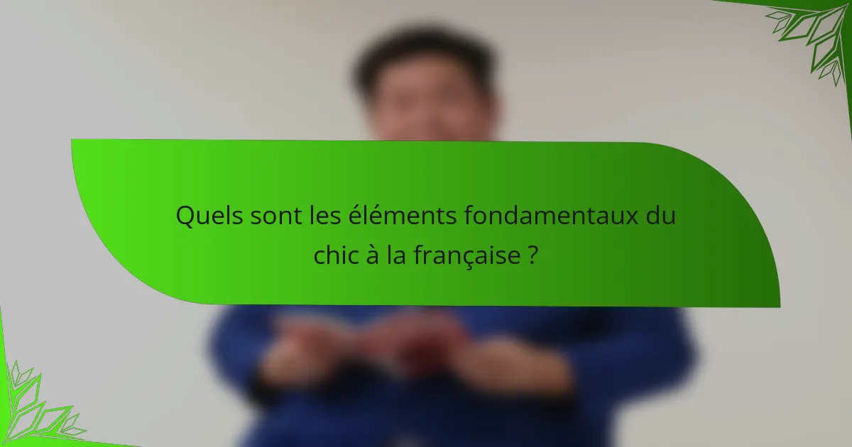 Quels sont les éléments fondamentaux du chic à la française ?