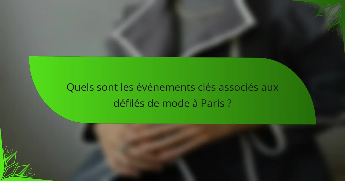 Quels sont les événements clés associés aux défilés de mode à Paris ?