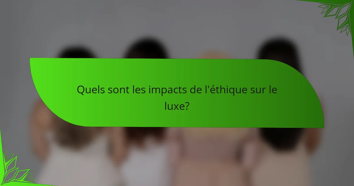 Quels sont les impacts de l'éthique sur le luxe?
