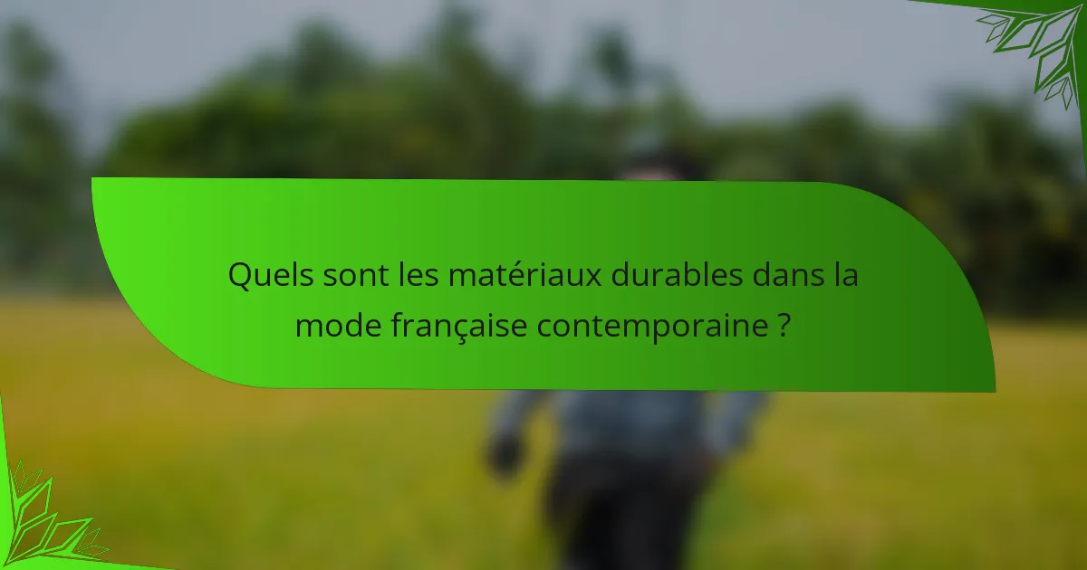 Quels sont les matériaux durables dans la mode française contemporaine ?