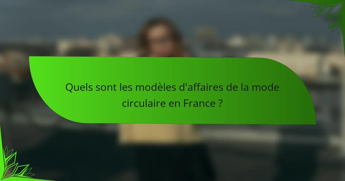 Quels sont les modèles d'affaires de la mode circulaire en France ?