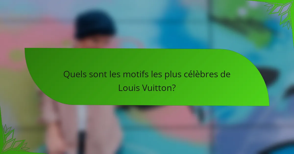 Quels sont les motifs les plus célèbres de Louis Vuitton?
