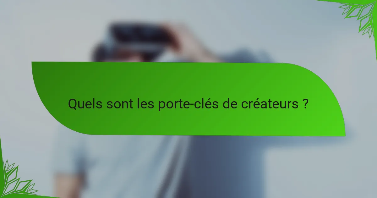 Quels sont les porte-clés de créateurs ?