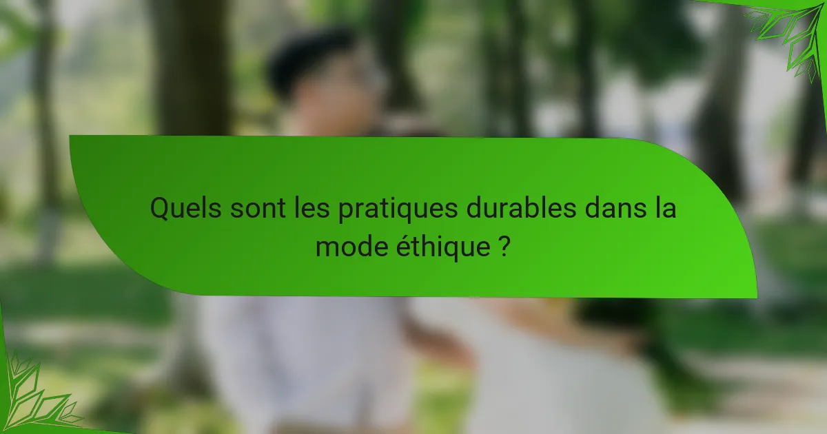 Quels sont les pratiques durables dans la mode éthique ?