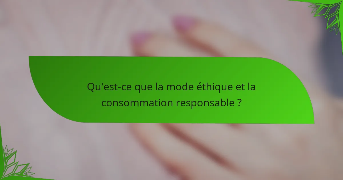 Qu'est-ce que la mode éthique et la consommation responsable ?