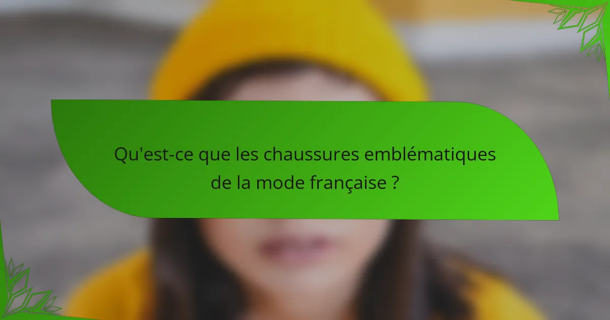 Qu'est-ce que les chaussures emblématiques de la mode française ?
