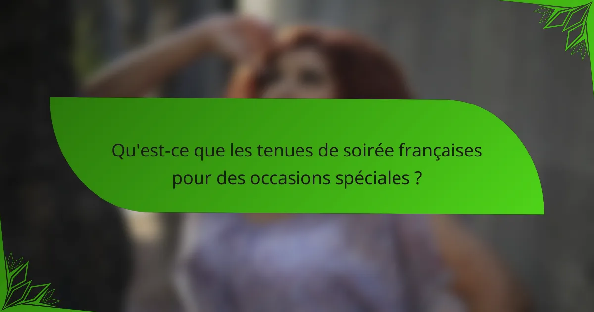Qu'est-ce que les tenues de soirée françaises pour des occasions spéciales ?