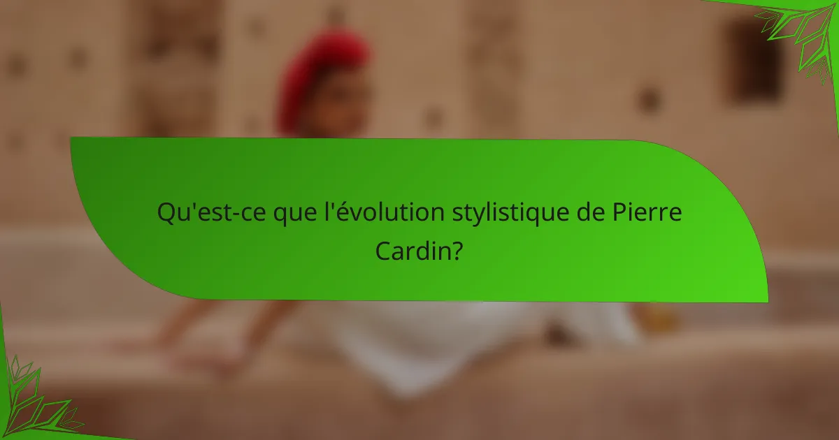 Qu'est-ce que l'évolution stylistique de Pierre Cardin?