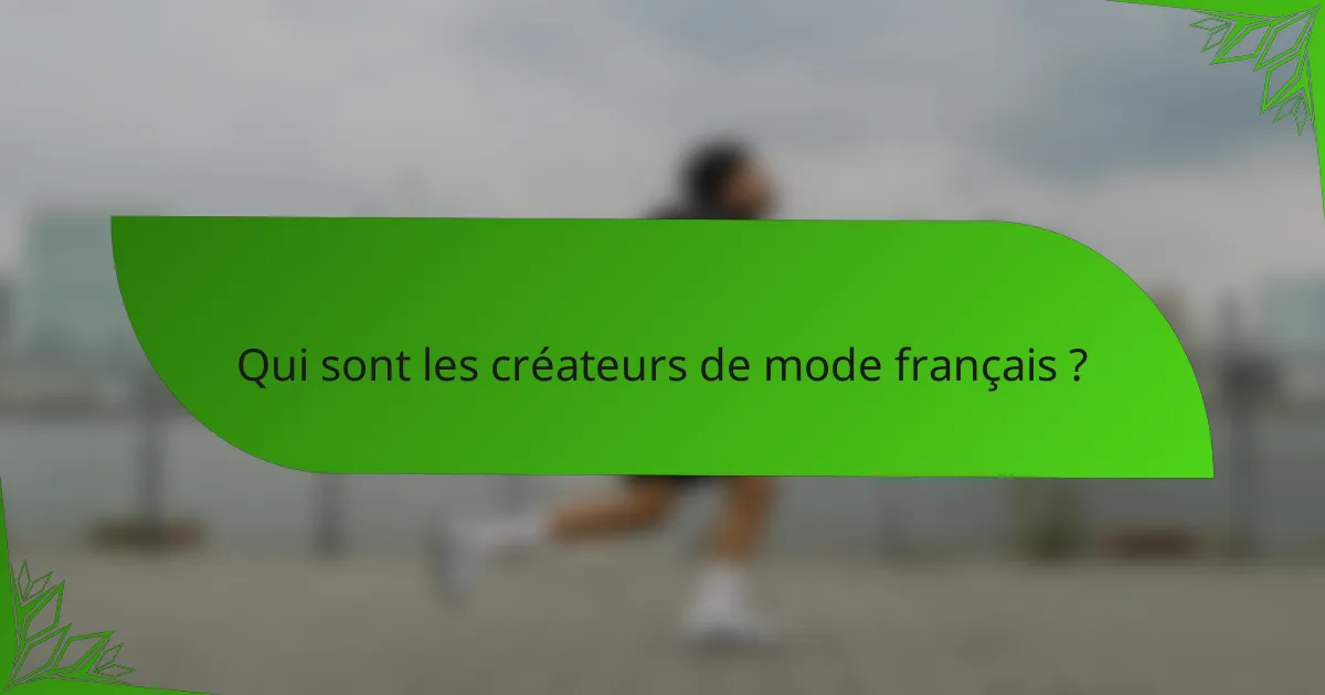 Qui sont les créateurs de mode français ?